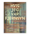 Hvis jeg var fjernsyn – Peter Adolphsen, Iben Mondrup, Tomas Lagermand Lundme, Dorthe Nors, Arne Herløv Petersen, Louise Juhl Dalsgaard, Alen Causevic, Maria Dixen, Lucia Odoom, Mikael Josephsen, Jesper Uhrup Jensen, Elias Sadaq, Amalie Langballe