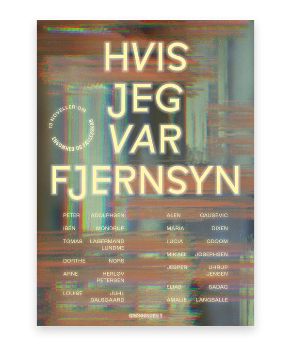 Hvis jeg var fjernsyn – Peter Adolphsen, Iben Mondrup, Tomas Lagermand Lundme, Dorthe Nors, Arne Herløv Petersen, Louise Juhl Dalsgaard, Alen Causevic, Maria Dixen, Lucia Odoom, Mikael Josephsen, Jesper Uhrup Jensen, Elias Sadaq, Amalie Langballe